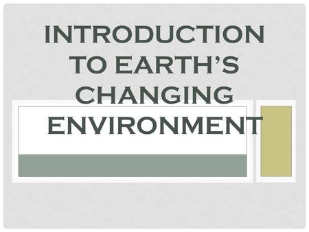 INTRODUCTION TO EARTH’S CHANGING ENVIRONMENT. 4 BRANCHES OF EARTH SCIENCE 1) Astronomy-The study of the solar system and universe. All matter, time energy.