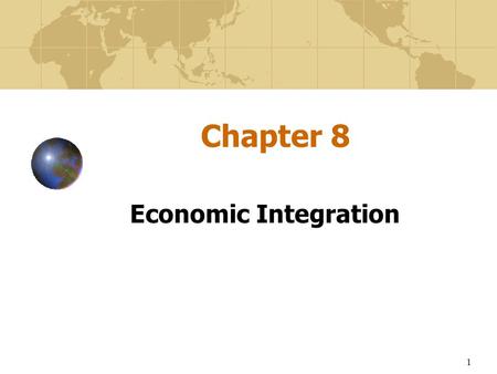1 Chapter 8 Economic Integration. 2 Learning Objectives To review types of economic integration among countries To examine the costs and benefits of integrative.