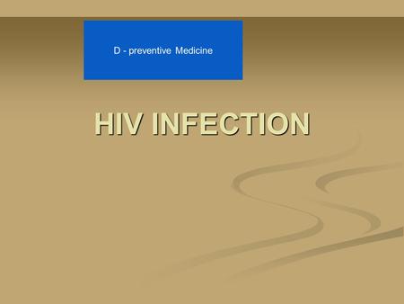 HIV INFECTION D - preventive Medicine. HIV INFECTION LEARNING OBJECTIVES  Describe the pathophysiology of HIV infection.  Describe the principal mechanisms.