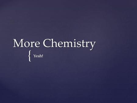 { More Chemistry Yeah!.  A mole is simply a number (like a dozen)  Used in conversion formulas Moles.