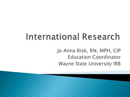 Jo Anna Risk, RN, MPH, CIP Education Coordinator Wayne State University IRB.