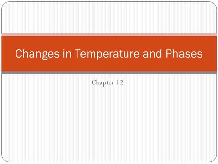 Chapter 12 Changes in Temperature and Phases. Goals Perform calculations with specific heat capacity. Interpret the various sections of a heating curve.