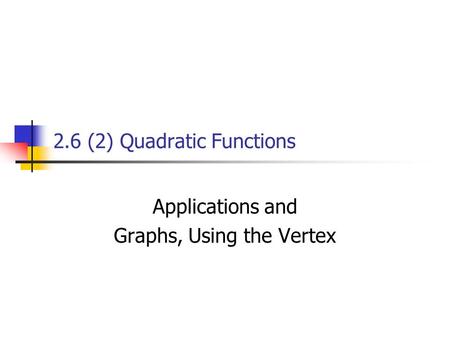 2.6 (2) Quadratic Functions Applications and Graphs, Using the Vertex.