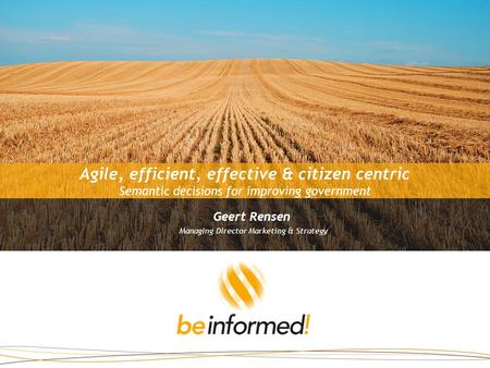 Agile, efficient, effective & citizen centric Semantic decisions for improving government Geert Rensen Managing Director Marketing & Strategy.