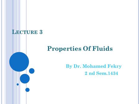 L ECTURE 3 Properties Of Fluids By Dr. Mohamed Fekry 2 nd Sem.1434.