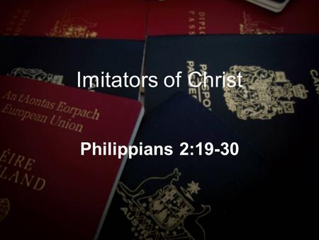 Imitators of Christ Philippians 2:19-30. 1 Corinthians 11:1 Be imitators of me, just as I also am of Christ. Hebrews 13:7 Remember those who led you,