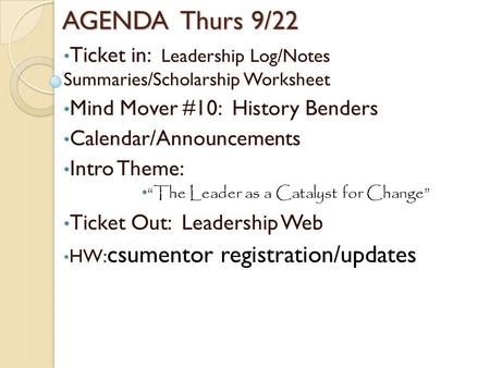 AGENDA Thurs 9/22 Ticket in: Leadership Log/Notes Summaries/Scholarship Worksheet Mind Mover #10: History Benders Calendar/Announcements Intro Theme: “The.