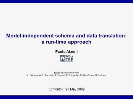 Model-independent schema and data translation: a run-time approach Paolo Atzeni Based on work done with L. Bellomarini, P. Bernstein, F. Bugiotti, P. Cappellari,