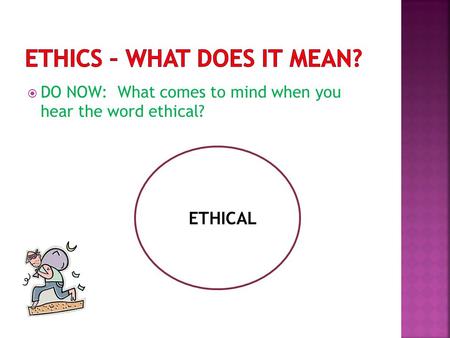  DO NOW: What comes to mind when you hear the word ethical? EETHICAL.