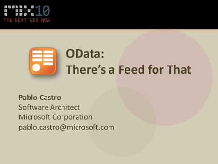 OData: There’s a Feed for That Pablo Castro Software Architect Microsoft Corporation