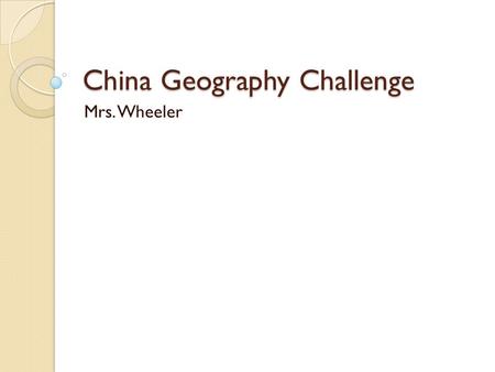 China Geography Challenge Mrs. Wheeler. Bellringer Copy the objective: I will be able to make hypotheses regarding the influence of geographic features.