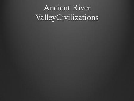 Ancient River ValleyCivilizations. Warm-up Activity Imagine you are archaeologists living many years in the future. In excavating a site, they have found.