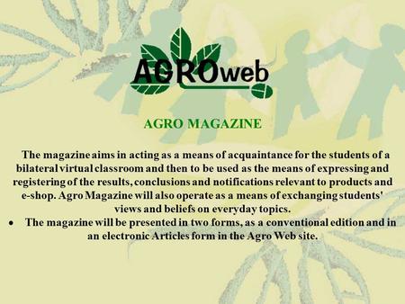 AGRO MAGAZINE The magazine aims in acting as a means of acquaintance for the students of a bilateral virtual classroom and then to be used as the means.