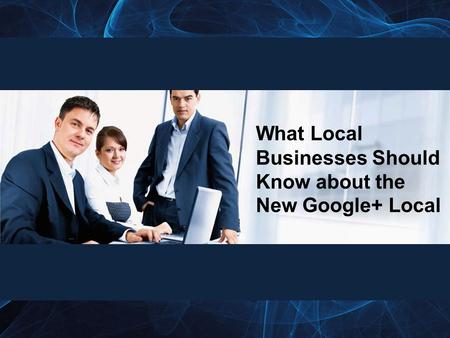 What Local Businesses Should Know about the New Google+ Local.