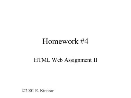 Homework #4 HTML Web Assignment II ©2001 E. Kinnear.