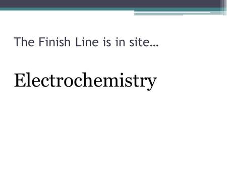 The Finish Line is in site… Electrochemistry. Balancing Redox Equations It is essential to write a correctly balanced equation that represents what happens.