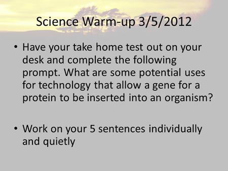 Science Warm-up 3/5/2012 Have your take home test out on your desk and complete the following prompt. What are some potential uses for technology that.