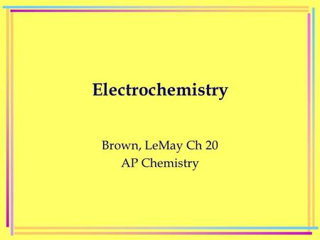 Electrochemistry Brown, LeMay Ch 20 AP Chemistry.