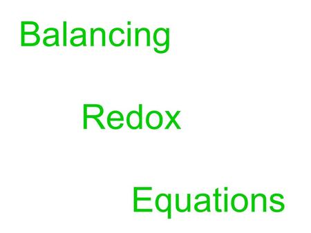 Balancing Redox Equations. Electron Transfer Method (Change in Oxidation Number Method) works best for formula equations (no ions present) Steps: 1.Write.
