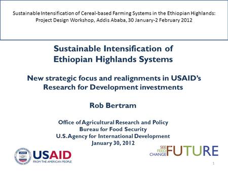 Sustainable Intensification of Ethiopian Highlands Systems New strategic focus and realignments in USAID’s Research for Development investments Rob Bertram.
