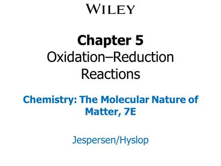 Chapter 5 Oxidation–Reduction Reactions Chemistry: The Molecular Nature of Matter, 7E Jespersen/Hyslop.