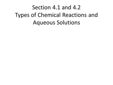 Section 4.1 and 4.2 Types of Chemical Reactions and Aqueous Solutions.