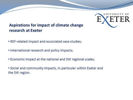 Aspirations for impact of climate change research at Exeter REF-related impact and associated case studies; International research and policy impacts;