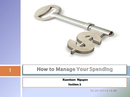 10/20/2015 8:20 AM 1 Budget your spending Know your monthly spending needs and habits Keep track of what comes in and out Divide your spending into fixed.
