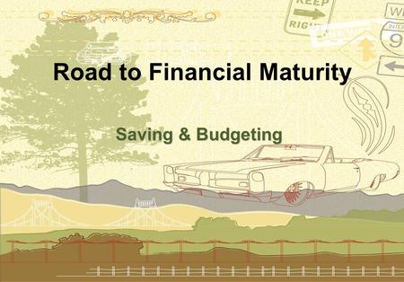 Road to Financial Maturity Saving & Budgeting. Why Money Skills Are Important  Create Independence  Set and reach goals  Enjoy living responsibly within.