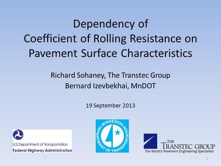 Dependency of Coefficient of Rolling Resistance on Pavement Surface Characteristics Richard Sohaney, The Transtec Group Bernard Izevbekhai, MnDOT 19 September.