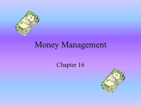 Money Management Chapter 16. Managing Your Money Basic Economic Problem: Limited Resources/Unlimited Wants Net Income/Take-Home Pay: The money you receive.