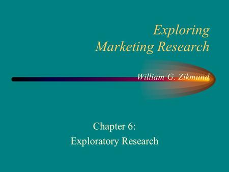 Exploring Marketing Research William G. Zikmund Chapter 6: Exploratory Research.