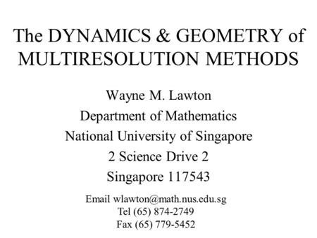 The DYNAMICS & GEOMETRY of MULTIRESOLUTION METHODS Wayne M. Lawton Department of Mathematics National University of Singapore 2 Science Drive 2 Singapore.