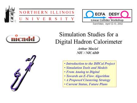 Simulation Studies for a Digital Hadron Calorimeter Arthur Maciel NIU / NICADD Saint Malo, April 12-15, 2002 Introduction to the DHCal Project Simulation.