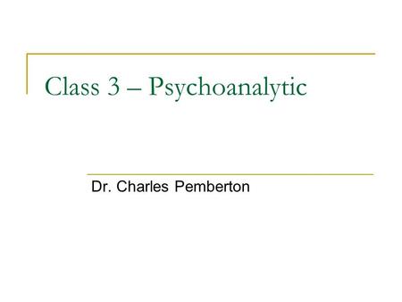 Class 3 – Psychoanalytic Dr. Charles Pemberton. The Development of Personality ORAL STAGE(First year)  Related to later mistrust and rejection issues.