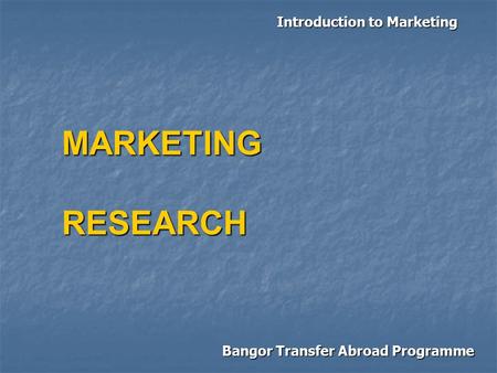 Introduction to Marketing Bangor Transfer Abroad Programme MARKETINGRESEARCH.