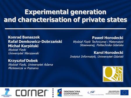 Experimental generation and characterisation of private states Paweł Horodecki Wydział Fizyki Technicznej i Matematyki Stosowanej, Politechnika Gdańska.