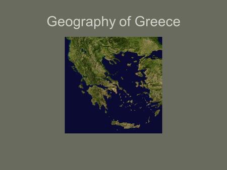Geography of Greece. Based on these maps, what are two things we know about Greece’s geography? –Surrounded by the sea –Mostly mountainous.