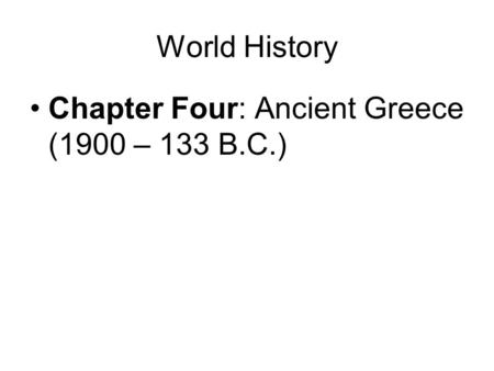 World History Chapter Four: Ancient Greece (1900 – 133 B.C.)