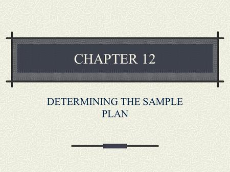 CHAPTER 12 DETERMINING THE SAMPLE PLAN. Important Topics of This Chapter Differences between population and sample. Sampling frame and frame error. Developing.