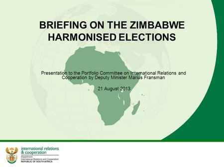 BRIEFING ON THE ZIMBABWE HARMONISED ELECTIONS Presentation to the Portfolio Committee on International Relations and Cooperation by Deputy Minister Marius.
