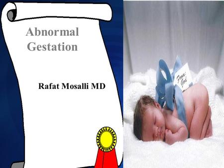 Rafat Mosalli MD Abnormal Gestation. Objectives What is Normal gestation? What is Normal gestation? Newborn classification according to age and Weight.