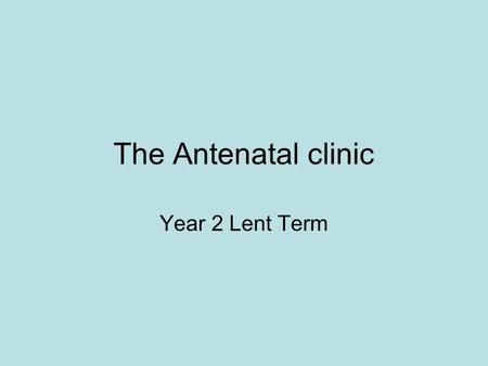 The Antenatal clinic Year 2 Lent Term. For each of the cases Think about the factors which might affect the pregnancy or labour Make some recommendations.