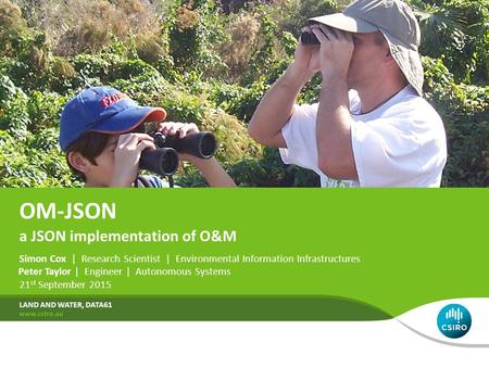 OM-JSON Simon Cox | Research Scientist | Environmental Information Infrastructures 21 st September 2015 LAND AND WATER, DATA61 a JSON implementation of.