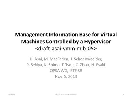Management Information Base for Virtual Machines Controlled by a Hypervisor H. Asai, M. MacFaden, J. Schoenwaelder, Y. Sekiya, K. Shima, T. Tsou, C. Zhou,