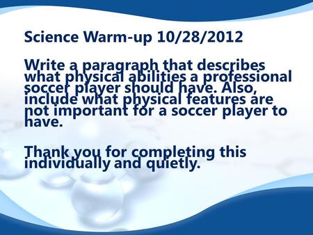Science Warm-up 10/28/2012 Write a paragraph that describes what physical abilities a professional soccer player should have. Also, include what physical.