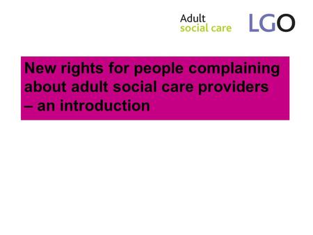 New rights for people complaining about adult social care providers – an introduction.