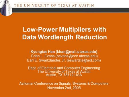 Low-Power Multipliers with Data Wordlength Reduction Kyungtae Han Brian L. Evans Earl E. Swartzlander, Jr.