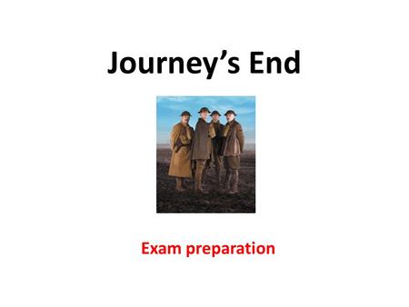 Journey’s End Exam preparation. Question Format You must answer 1 of 3 questions in 45 min. Response to extract passage Whole text focused question Empathetic.