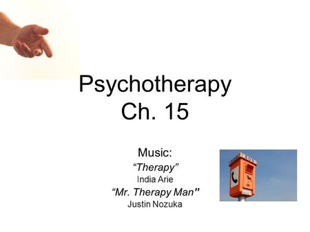 Psychotherapy Ch. 15 Music: “Therapy” India Arie “Mr. Therapy Man” Justin Nozuka.